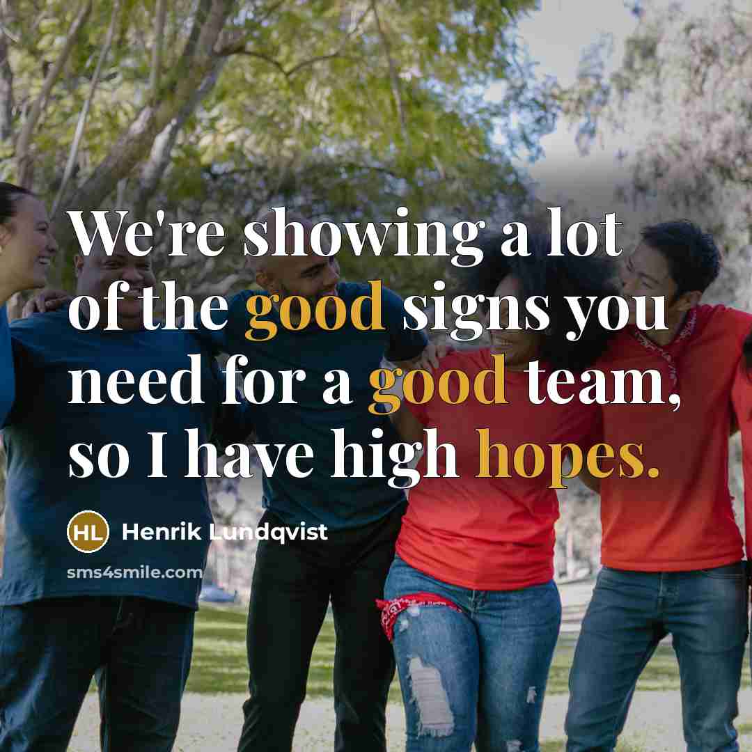 “We're showing a lot of the good signs you need for a good team, so I have high hopes.” quote by Henrik Lundqvist
