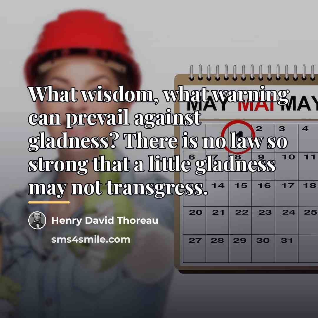 “What wisdom, what warning can prevail against gladness? There is…” quote by Henry David Thoreau