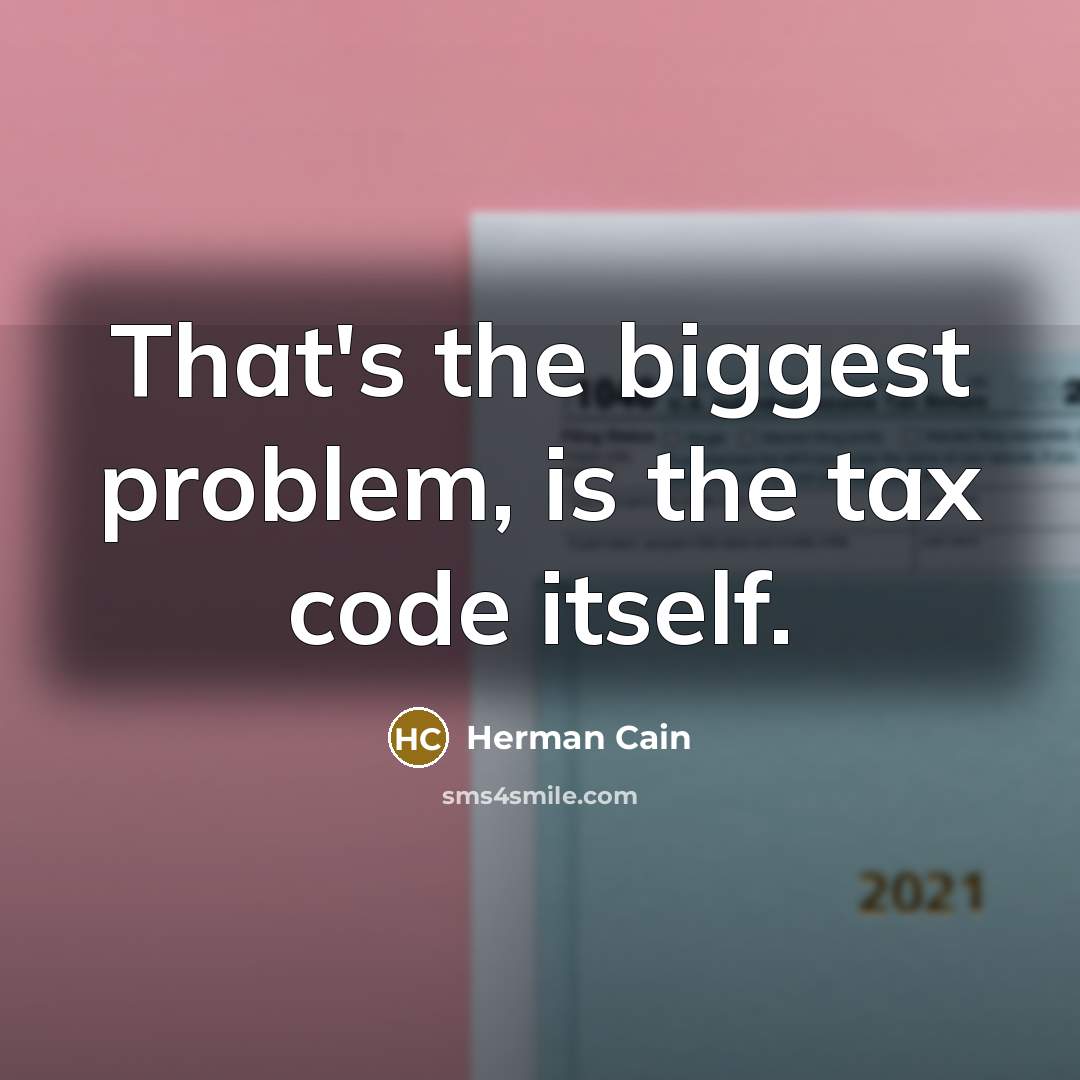 “That's the biggest problem, is the tax code itself.” quote by Herman Cain
