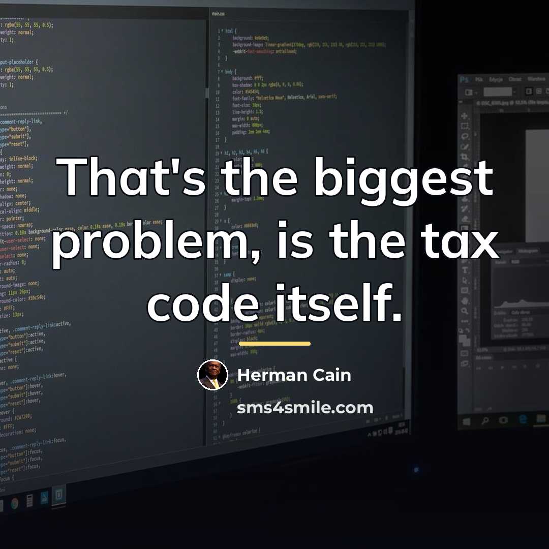 “That's the biggest problem, is the tax code itself.…” quote by Herman Cain