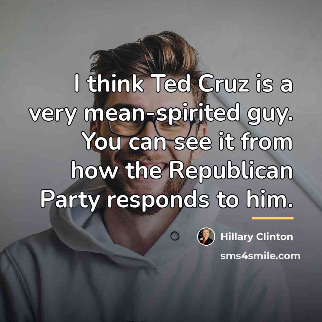 “I think Ted Cruz is a very mean-spirited guy. You…” quote by Hillary Clinton