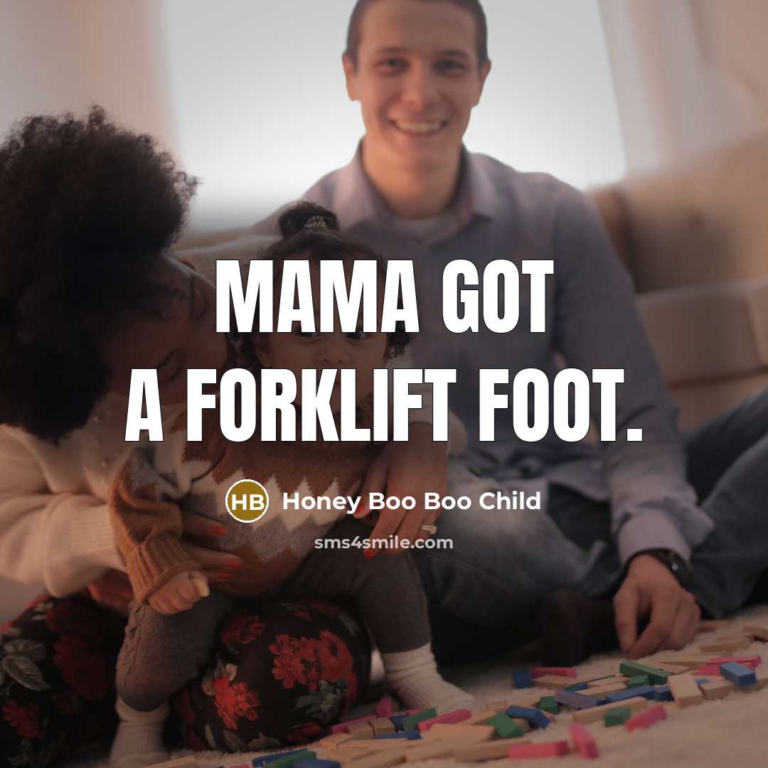 “Mama got a forklift foot.…” quote by Honey Boo Boo Child