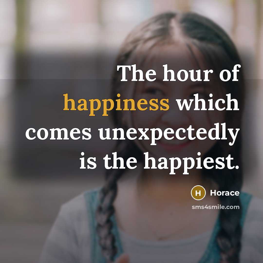 “The hour of happiness which comes unexpectedly is the happiest.…” quote by Horace