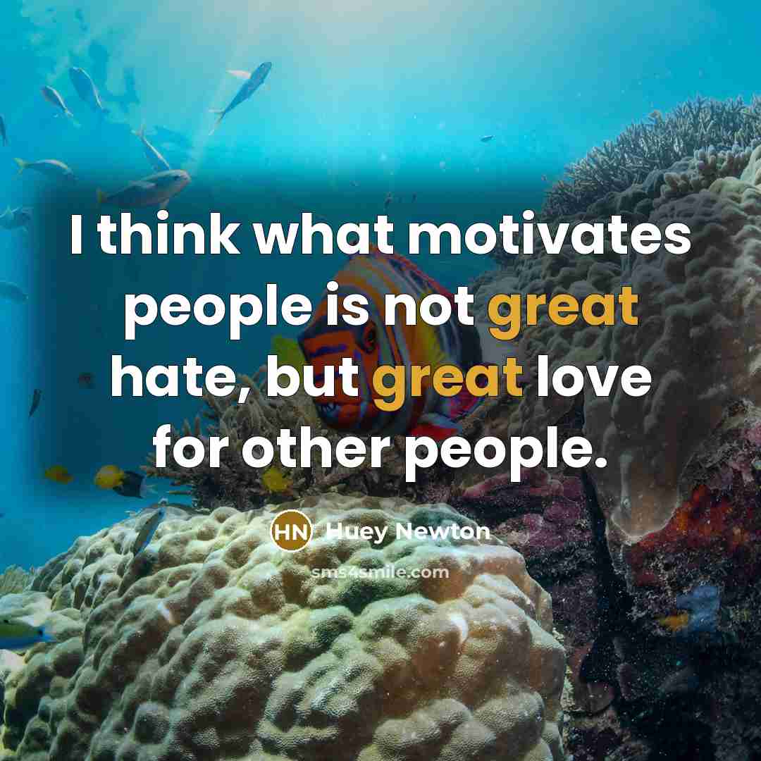 “I think what motivates people is not great hate, but…” quote by Huey Newton