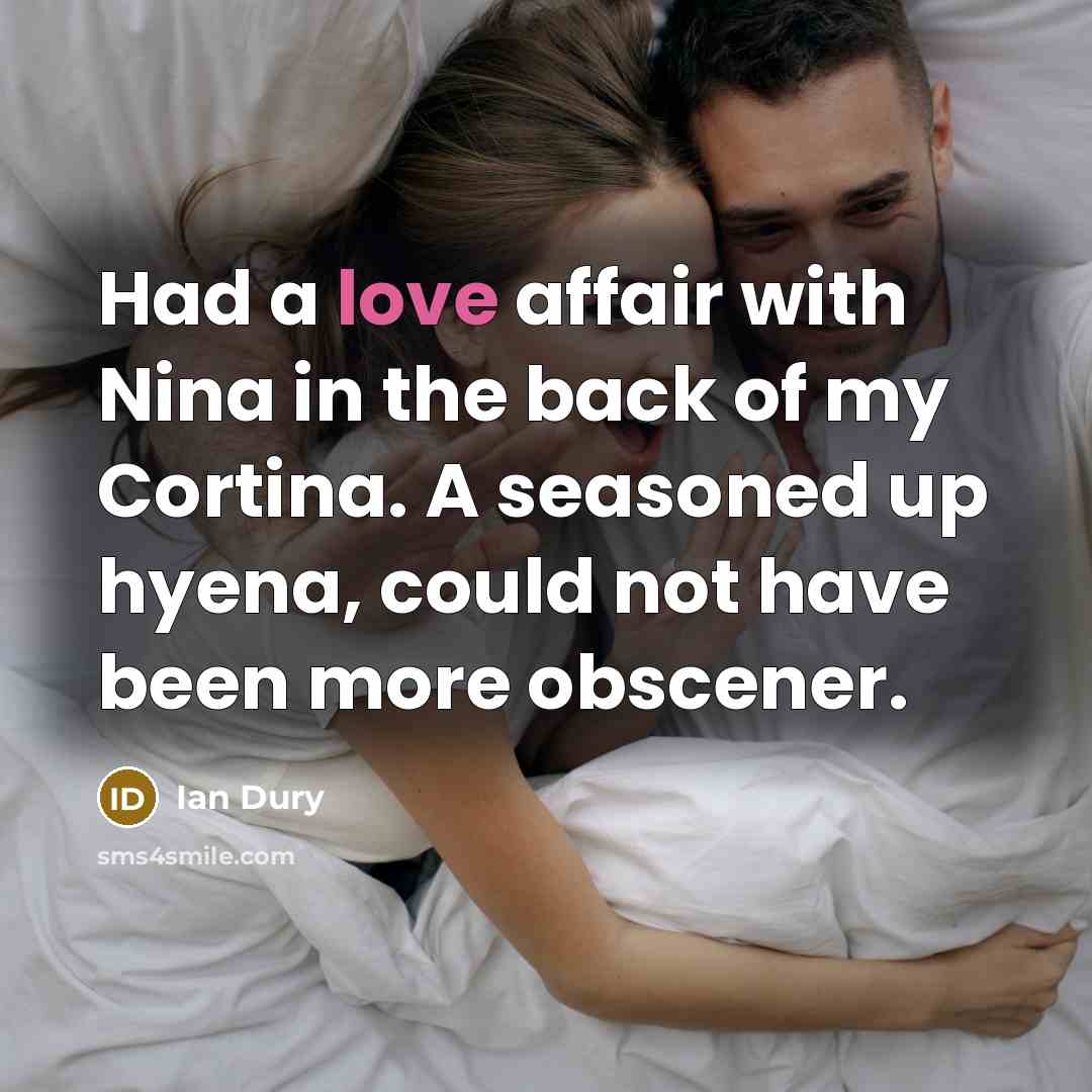 “Had a love affair with Nina in the back of…” quote by Ian Dury