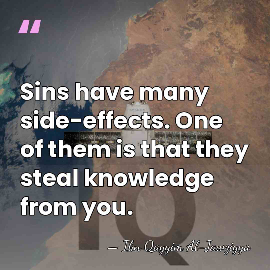Sins have many side-effects. One of them is that they steal knowledge&hellip; - Ibn Qayyim Al-Jawziyya