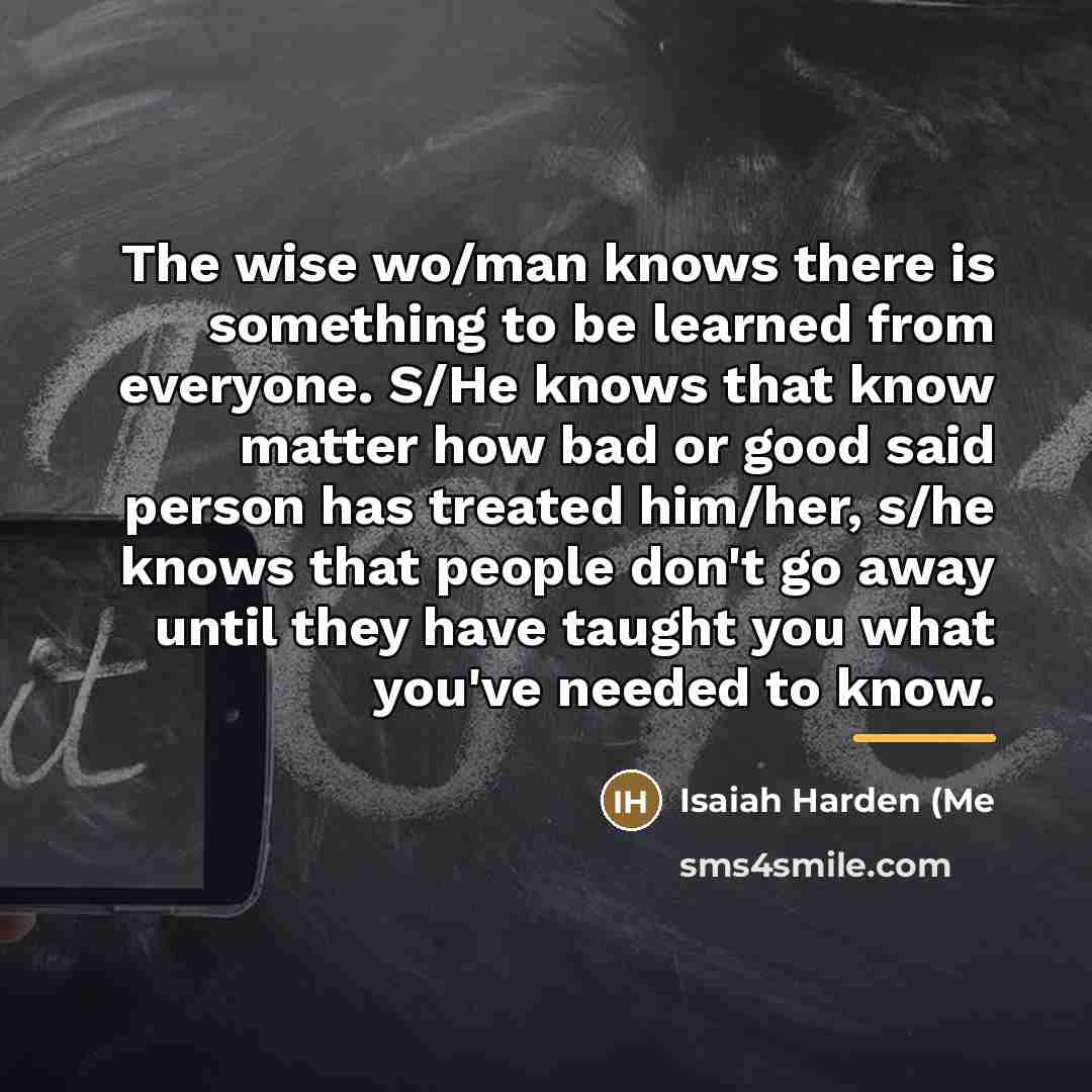 “The wise wo/man knows there is something to be learned…” quote by Isaiah Harden (Me