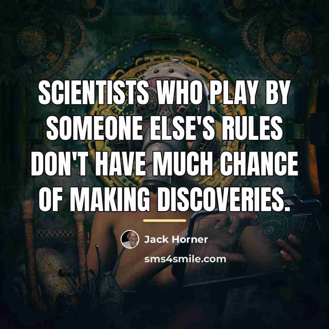 “Scientists who play by someone else's rules don't have much…” quote by Jack Horner