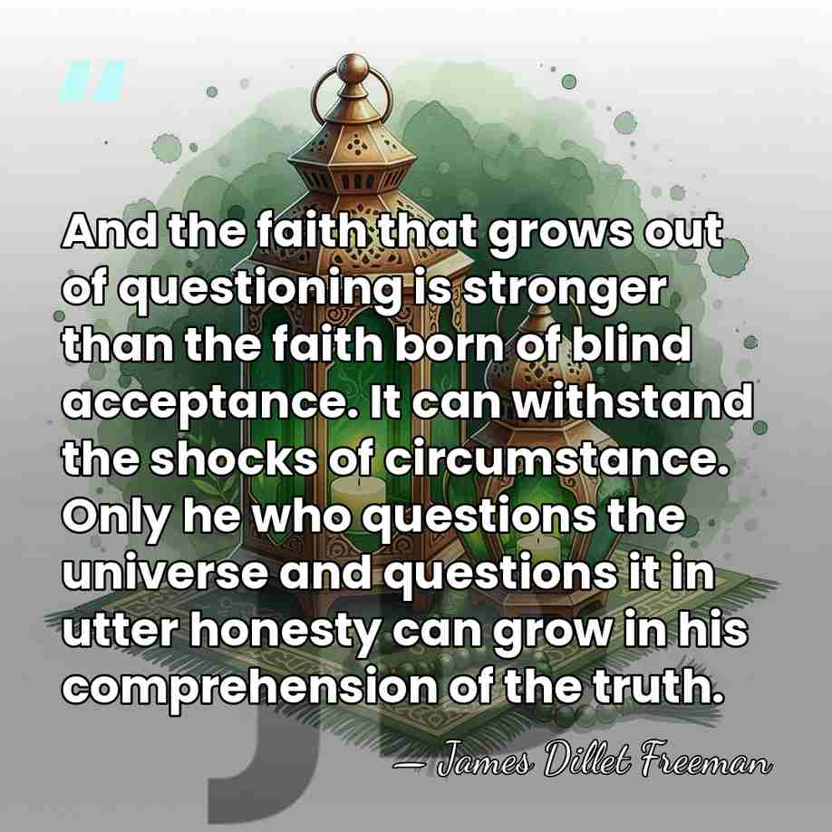 And the faith that grows out of questioning is stronger than the&hellip; - James Dillet Freeman