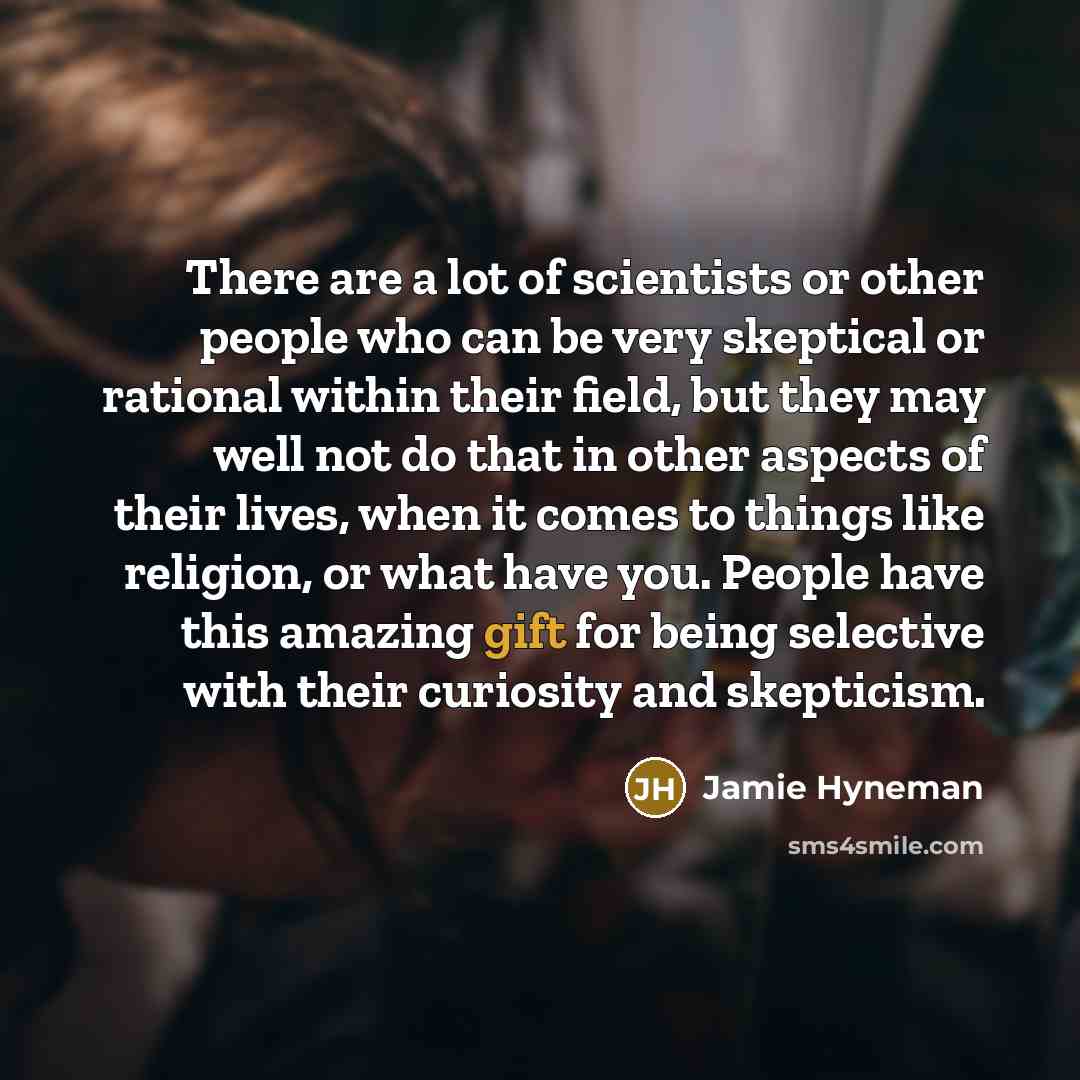 “There are a lot of scientists or other people who…” quote by Jamie Hyneman