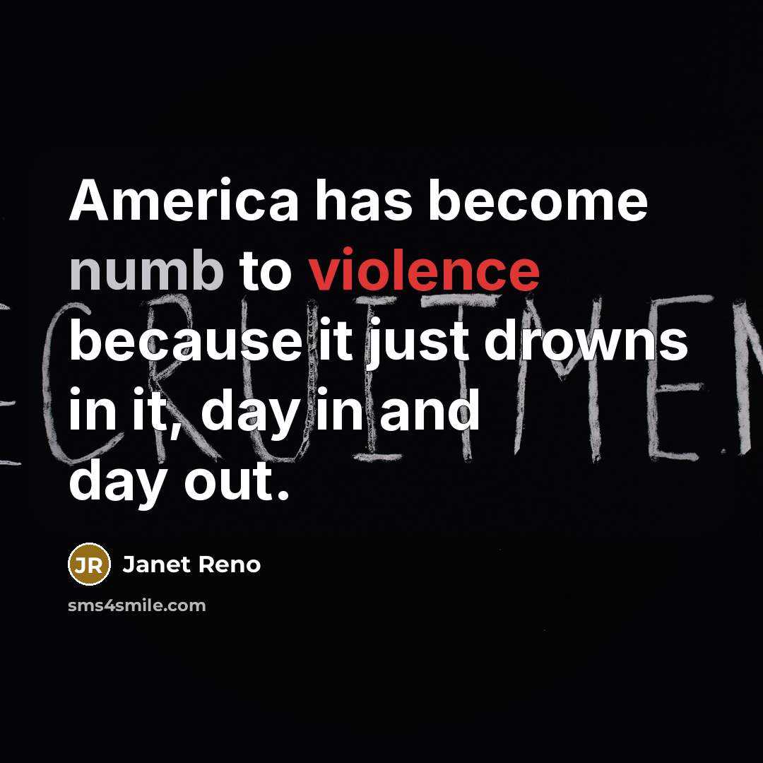 “America has become numb to violence because it just drowns…” quote by Janet Reno