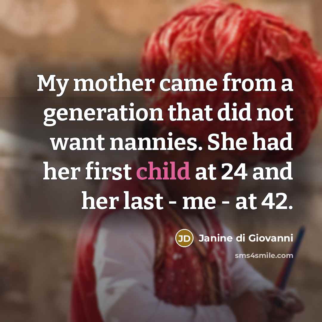 “My mother came from a generation that did not want…” quote by Janine di Giovanni