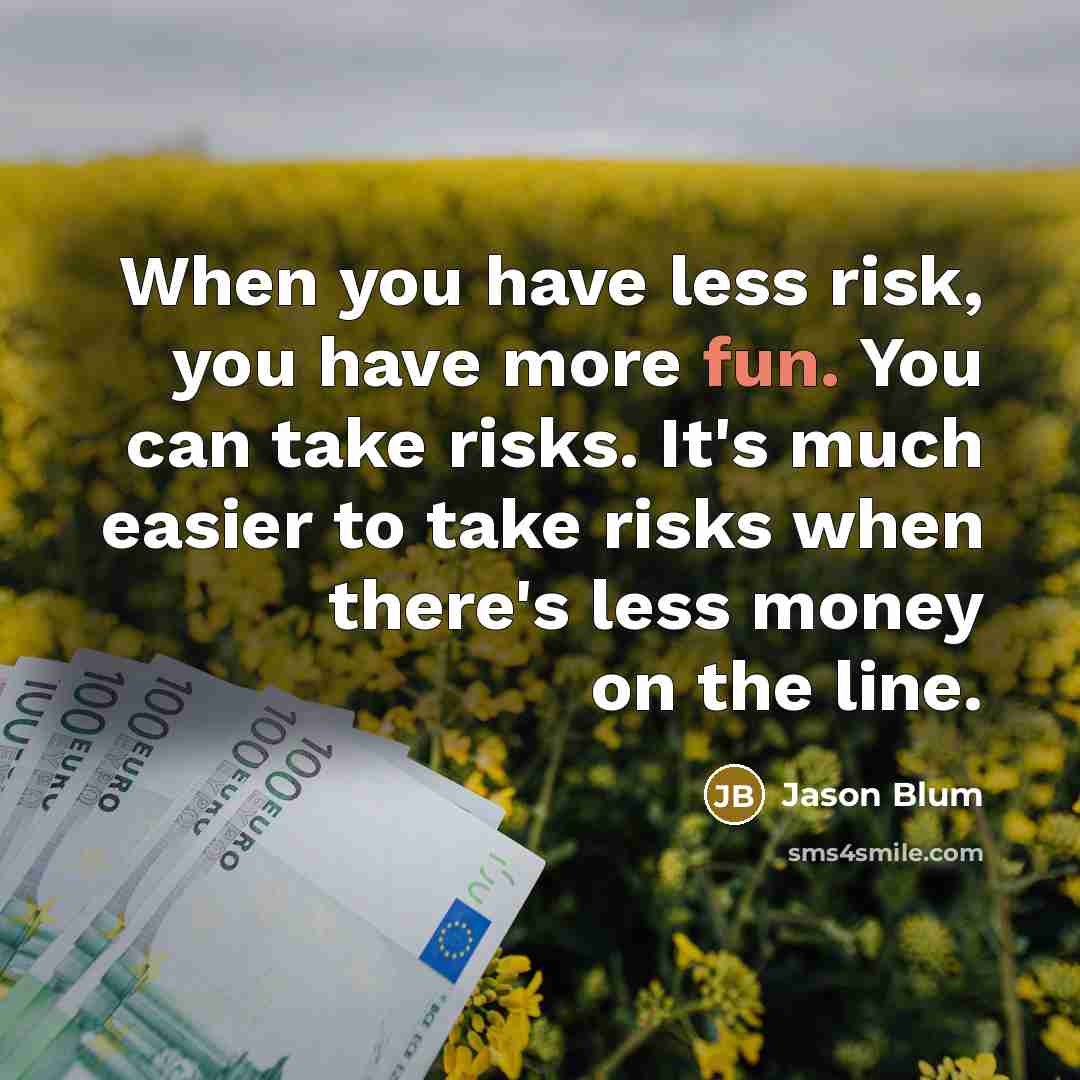 “When you have less risk, you have more fun. You…” quote by Jason Blum