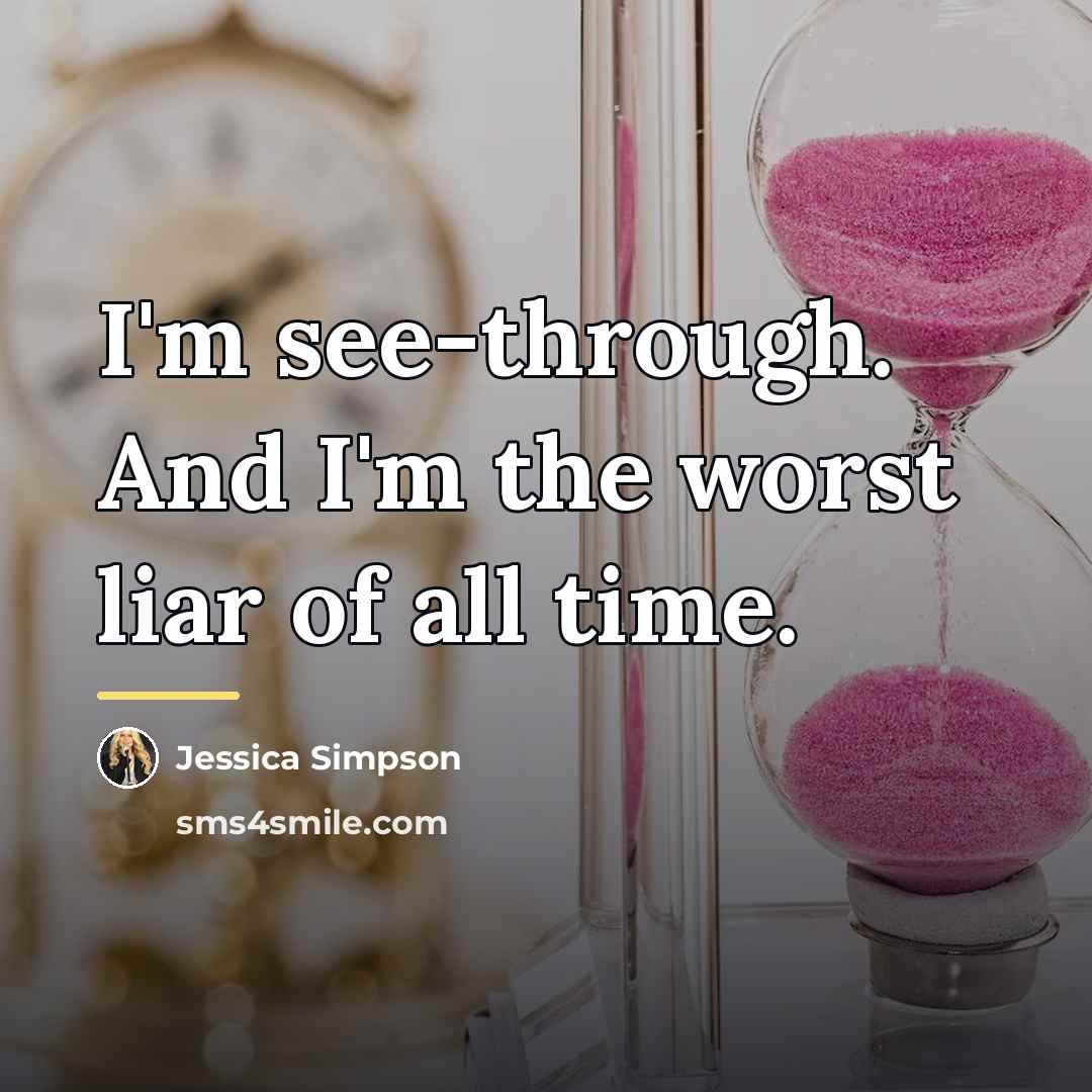 “I'm see-through. And I'm the worst liar of all time.…” quote by Jessica Simpson