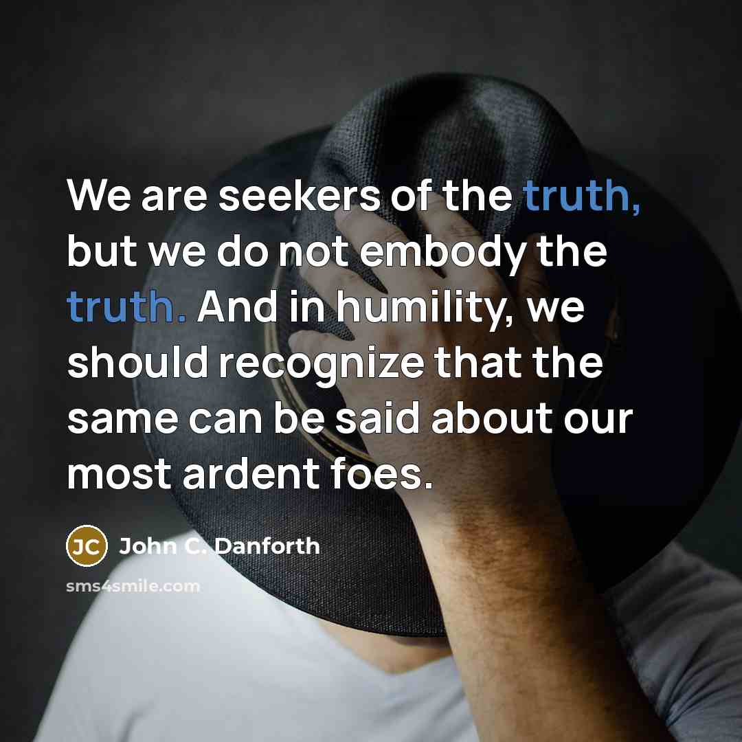 “We are seekers of the truth, but we do not…” quote by John C. Danforth