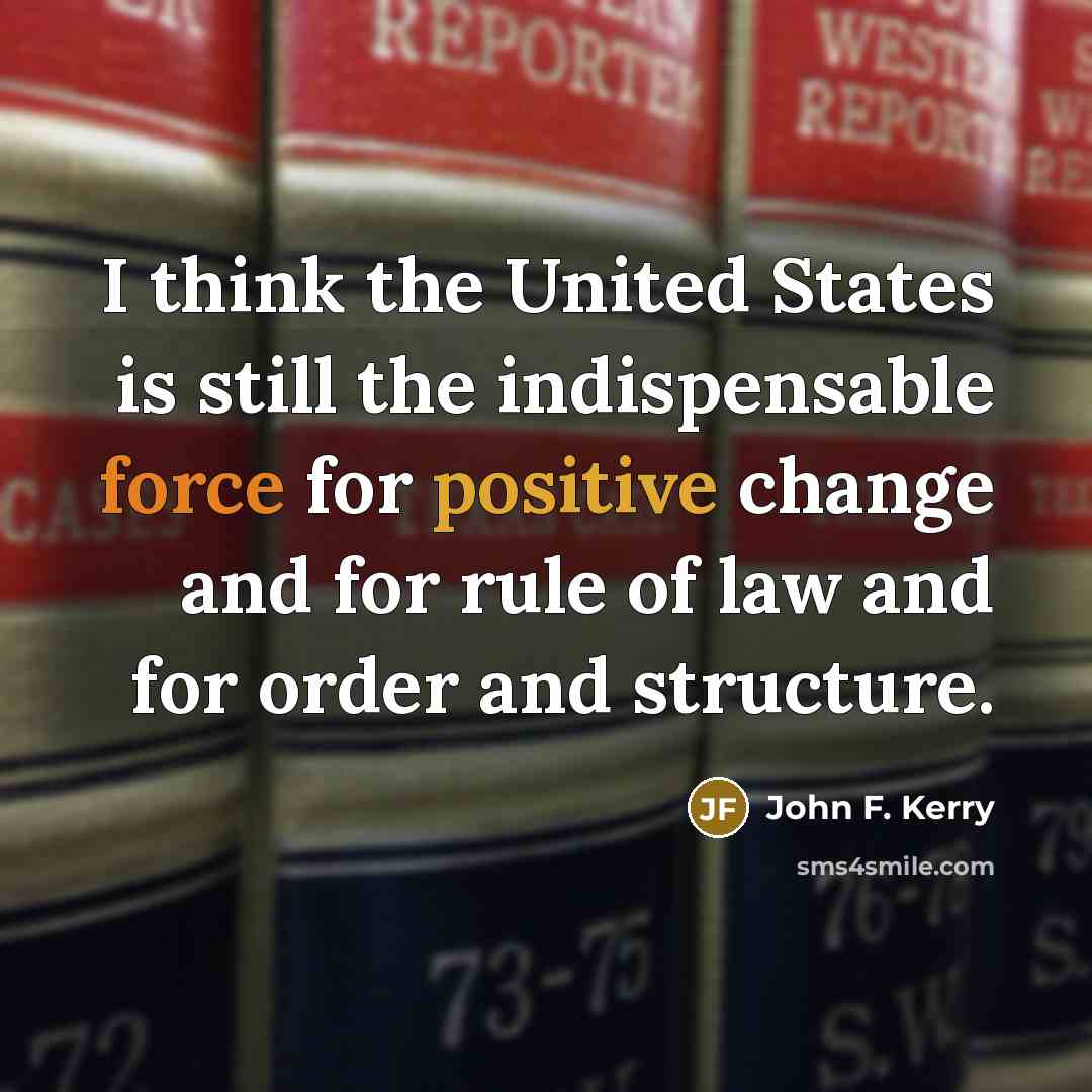 “I think the United States is still the indispensable force…” quote by John F. Kerry