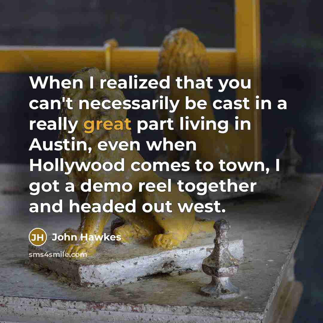 “When I realized that you can't necessarily be cast in…” quote by John Hawkes