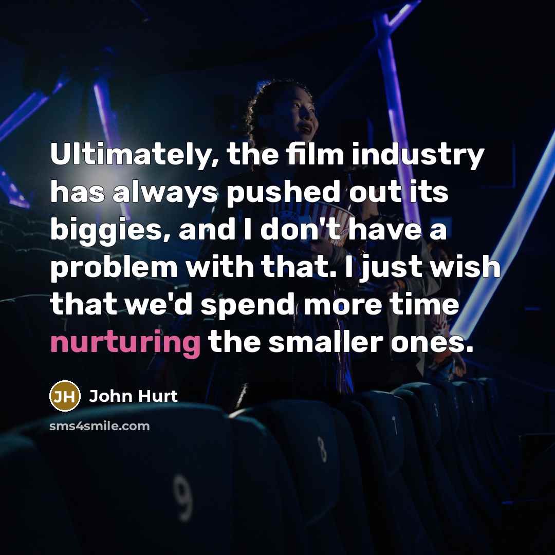 “Ultimately, the film industry has always pushed out its biggies,…” quote by John Hurt