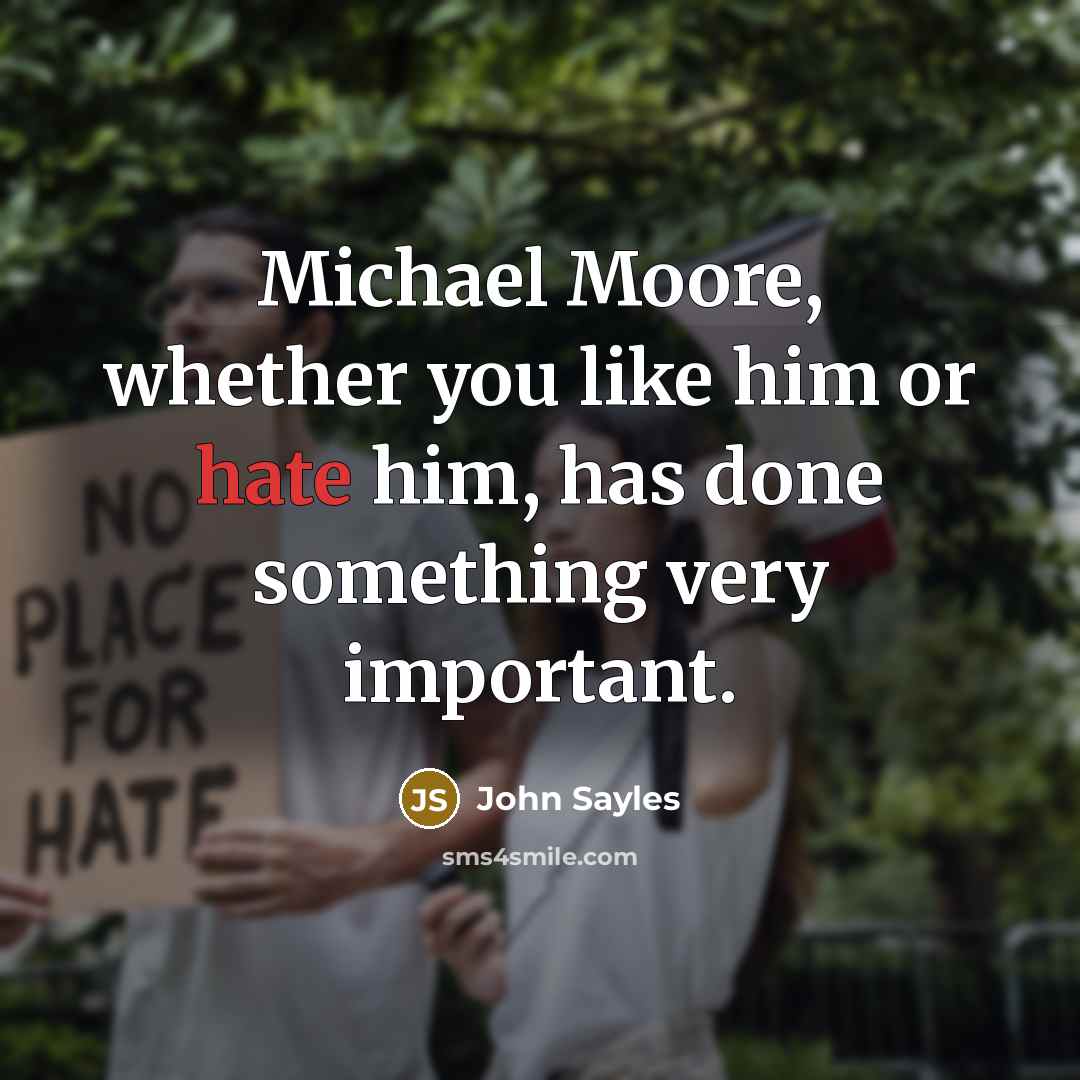 “Michael Moore, whether you like him or hate him, has…” quote by John Sayles