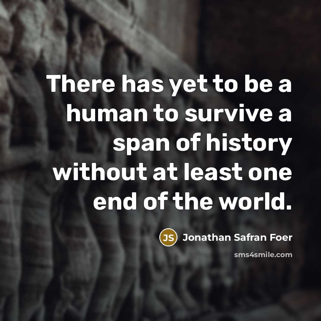 “There has yet to be a human to survive a…” quote by Jonathan Safran Foer