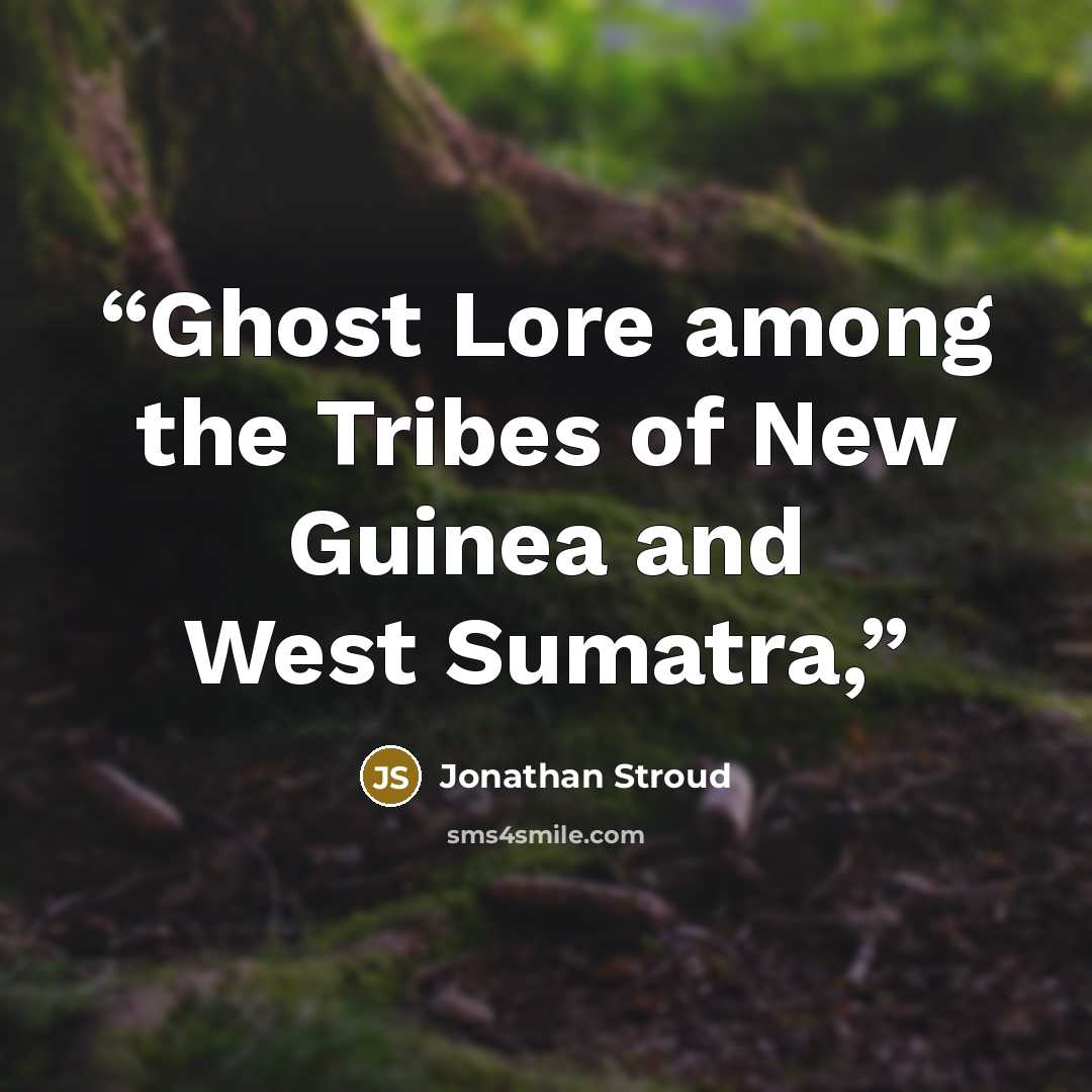 “Ghost Lore among the Tribes of New Guinea and West Sumatra,” quote by Jonathan Stroud