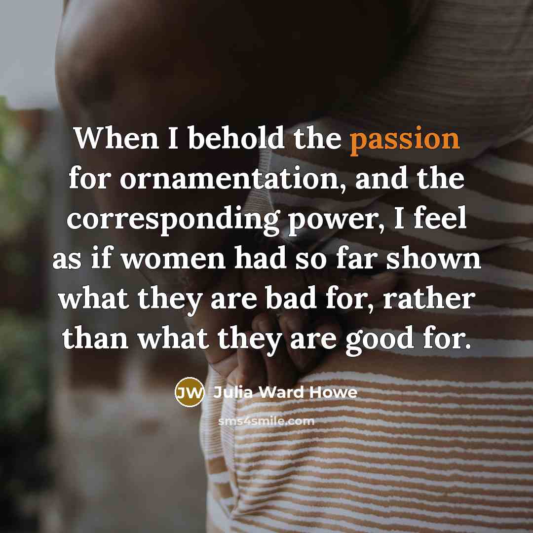 “When I behold the passion for ornamentation, and the corresponding…” quote by Julia Ward Howe