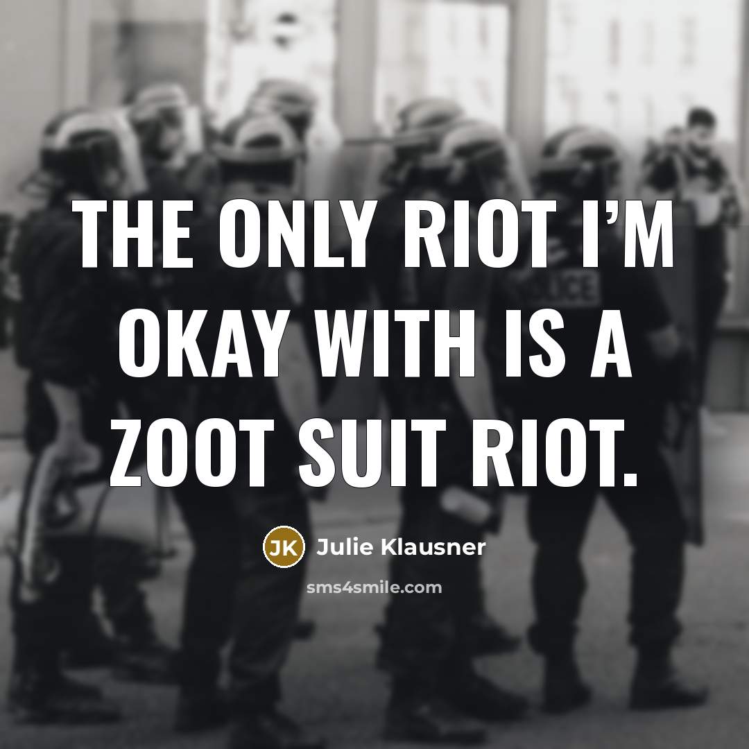 “The only riot I’m okay with is a zoot suit…” quote by Julie Klausner