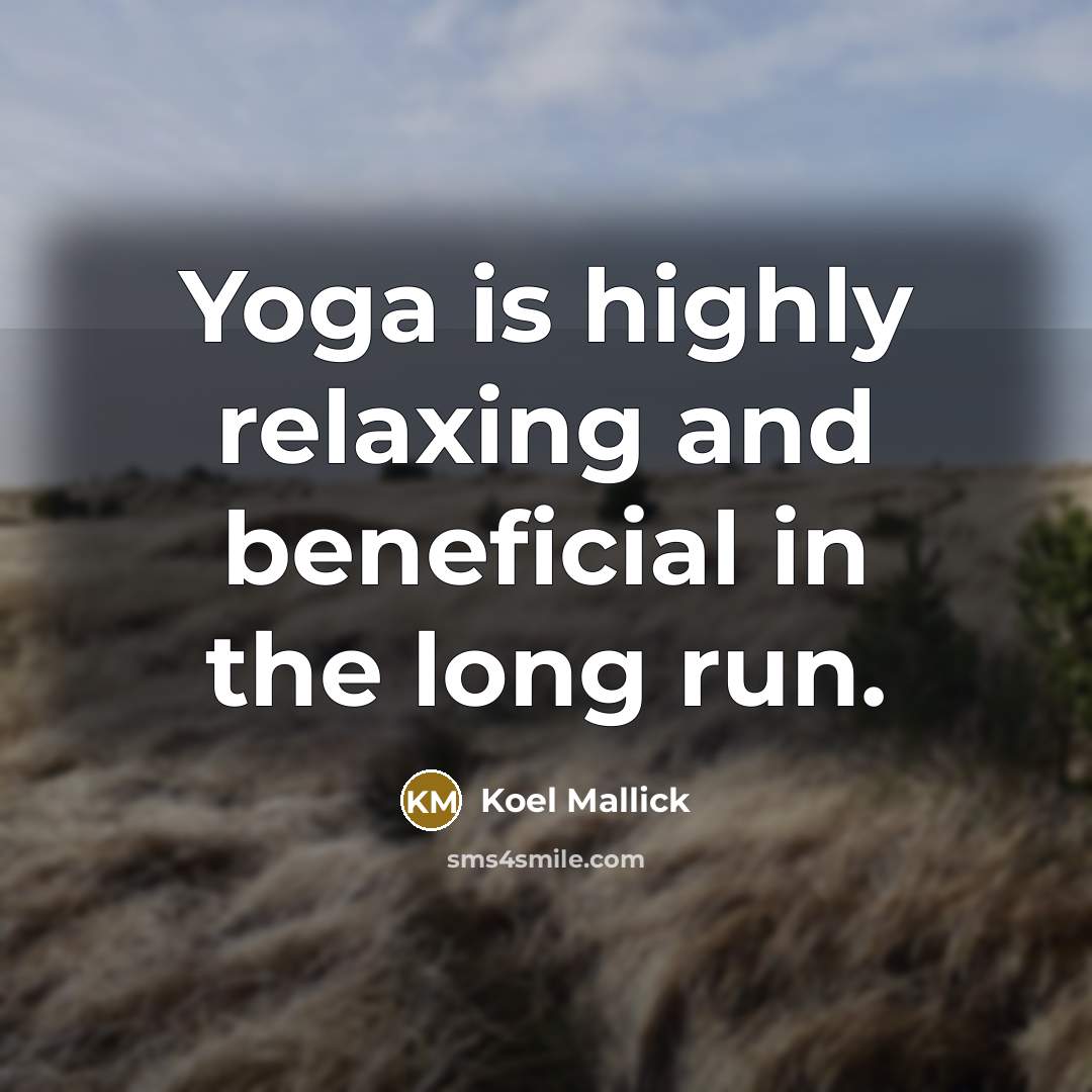 “Yoga is highly relaxing and beneficial in the long run.…” quote by Koel Mallick