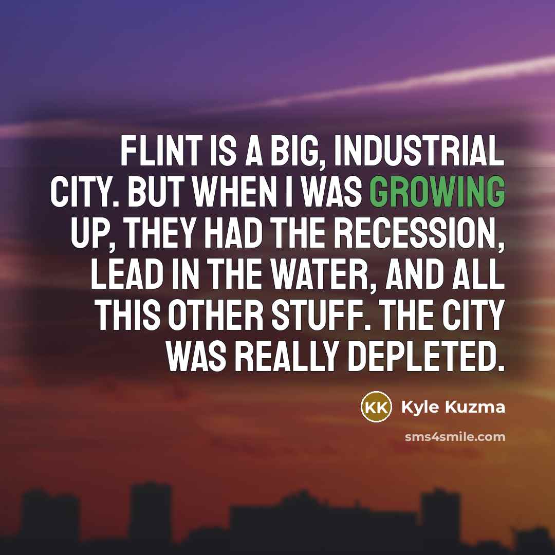 “Flint is a big, industrial city. But when I was…” quote by Kyle Kuzma