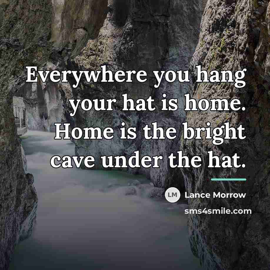 “Everywhere you hang your hat is home. Home is the…” quote by Lance Morrow