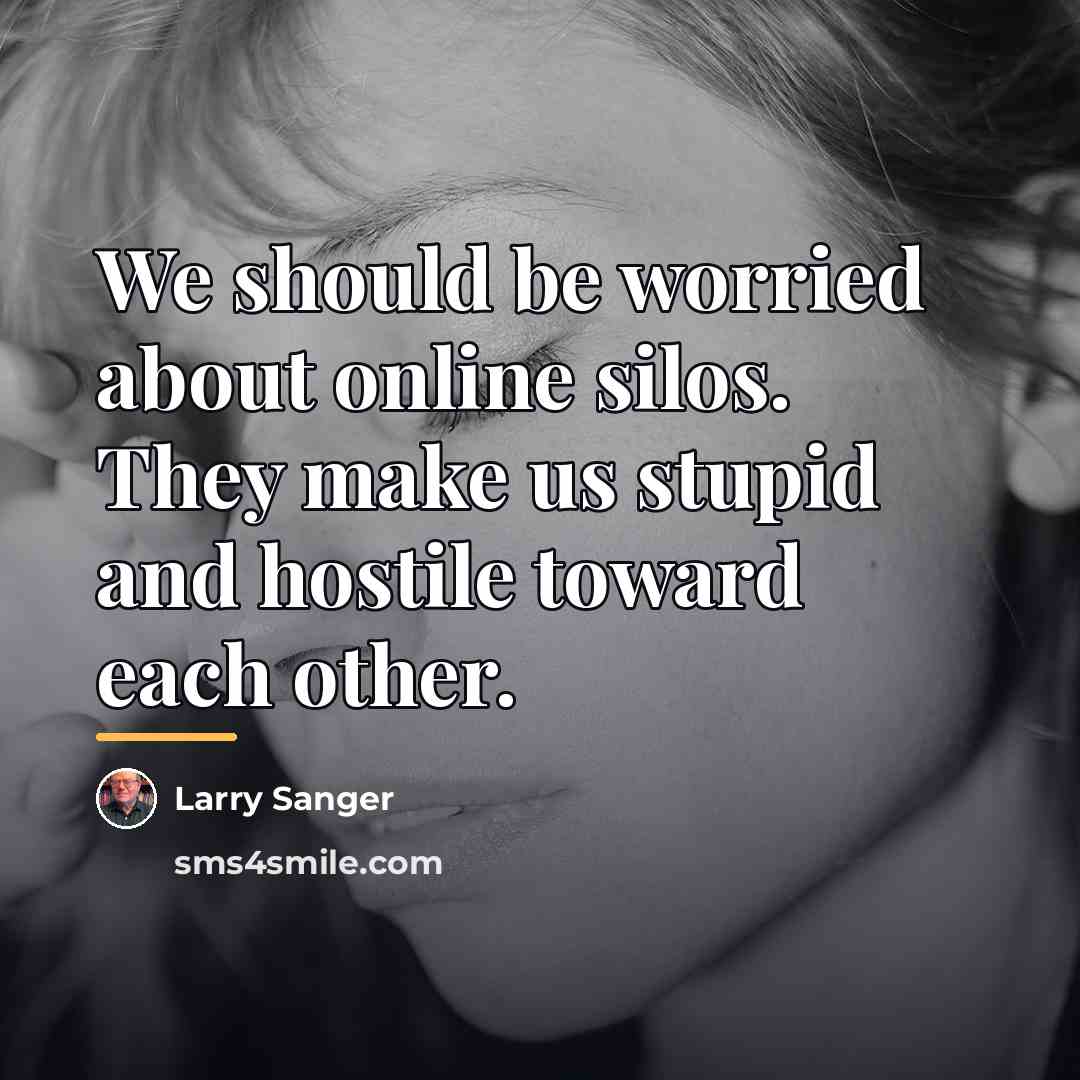 “We should be worried about online silos. They make us…” quote by Larry Sanger