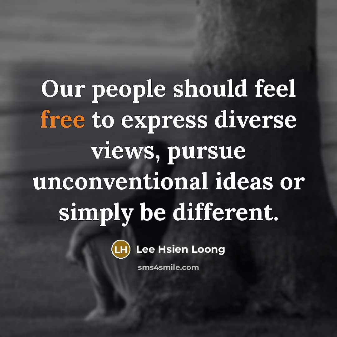 “Our people should feel free to express diverse views, pursue…” quote by Lee Hsien Loong