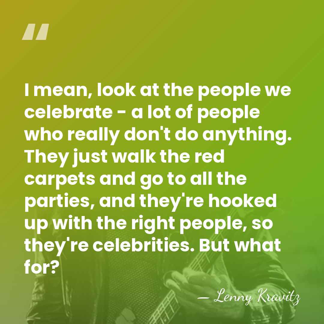 I mean, look at the people we celebrate - a lot of&hellip; - Lenny Kravitz