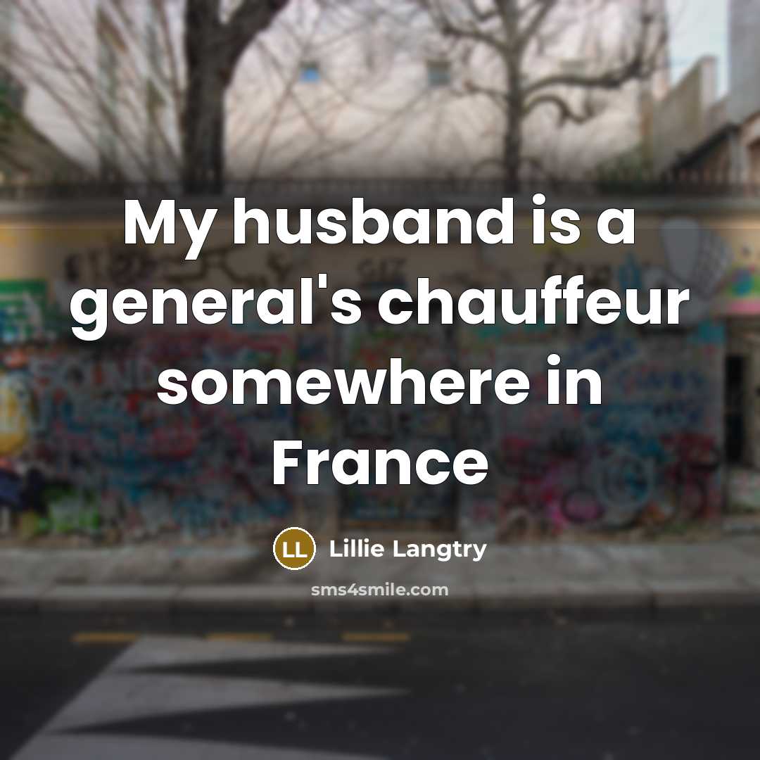 “My husband is a general's chauffeur somewhere in France…” quote by Lillie Langtry