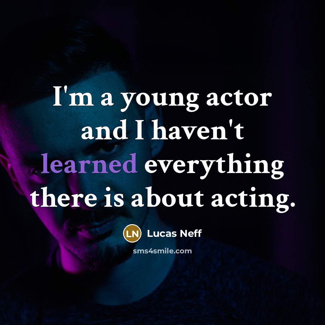 “I'm a young actor and I haven't learned everything there…” quote by Lucas Neff
