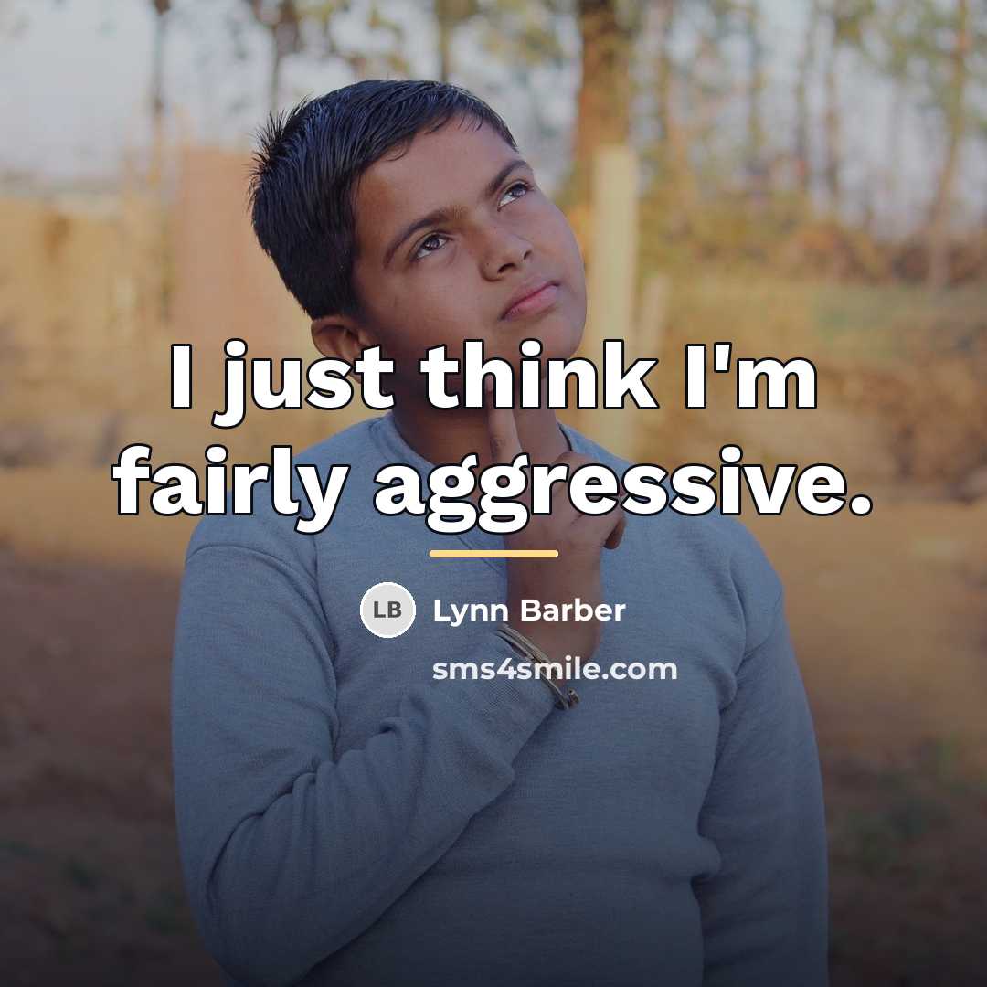 “I just think I'm fairly aggressive.…” quote by Lynn Barber