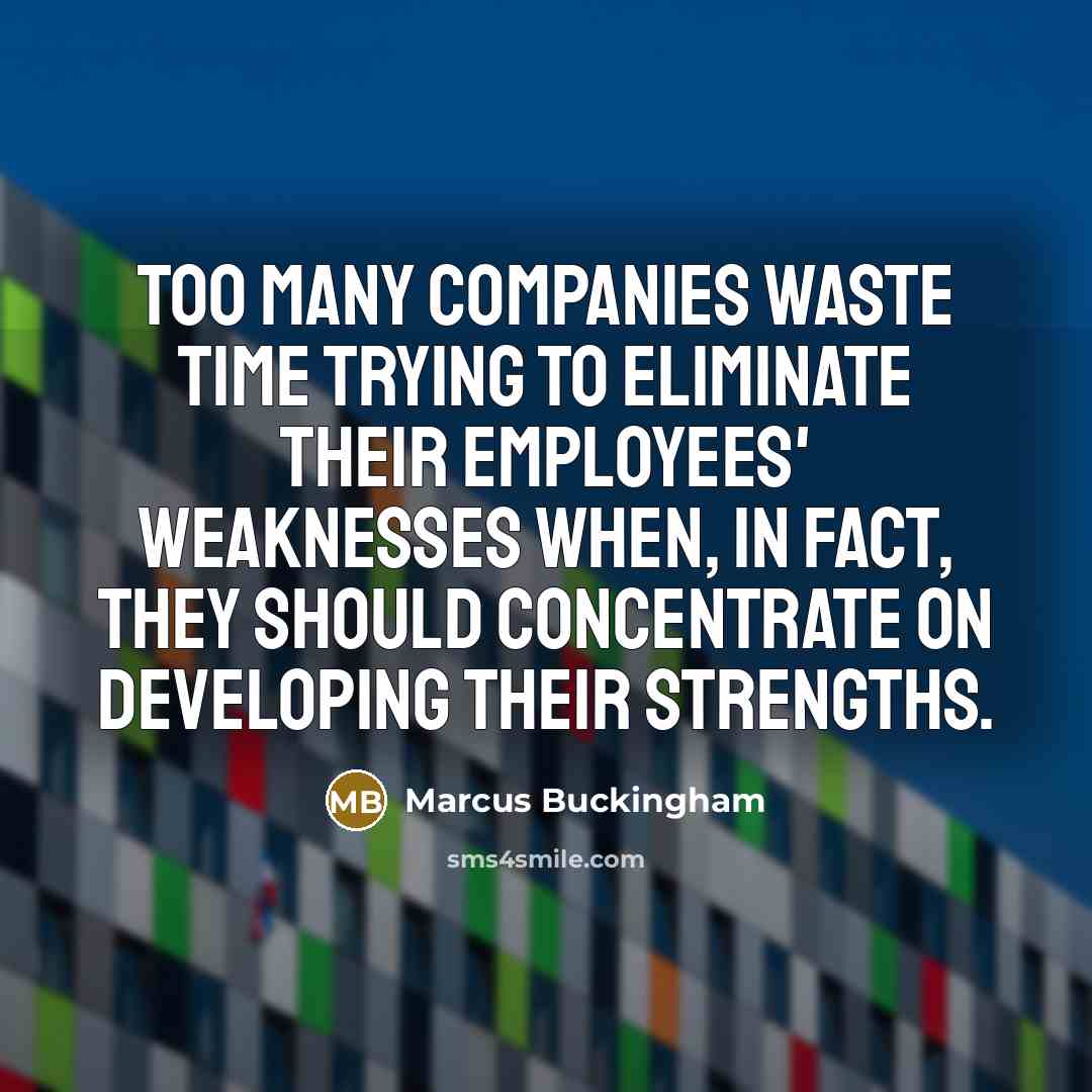 “Too many companies waste time trying to eliminate their employees'…” quote by Marcus Buckingham