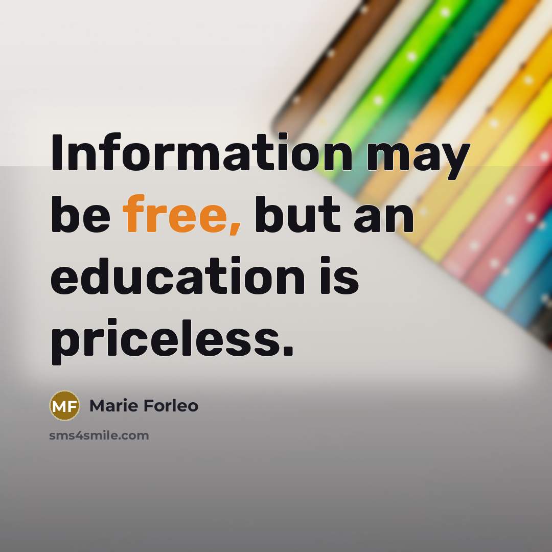 “Information may be free, but an education is priceless.…” quote by Marie Forleo