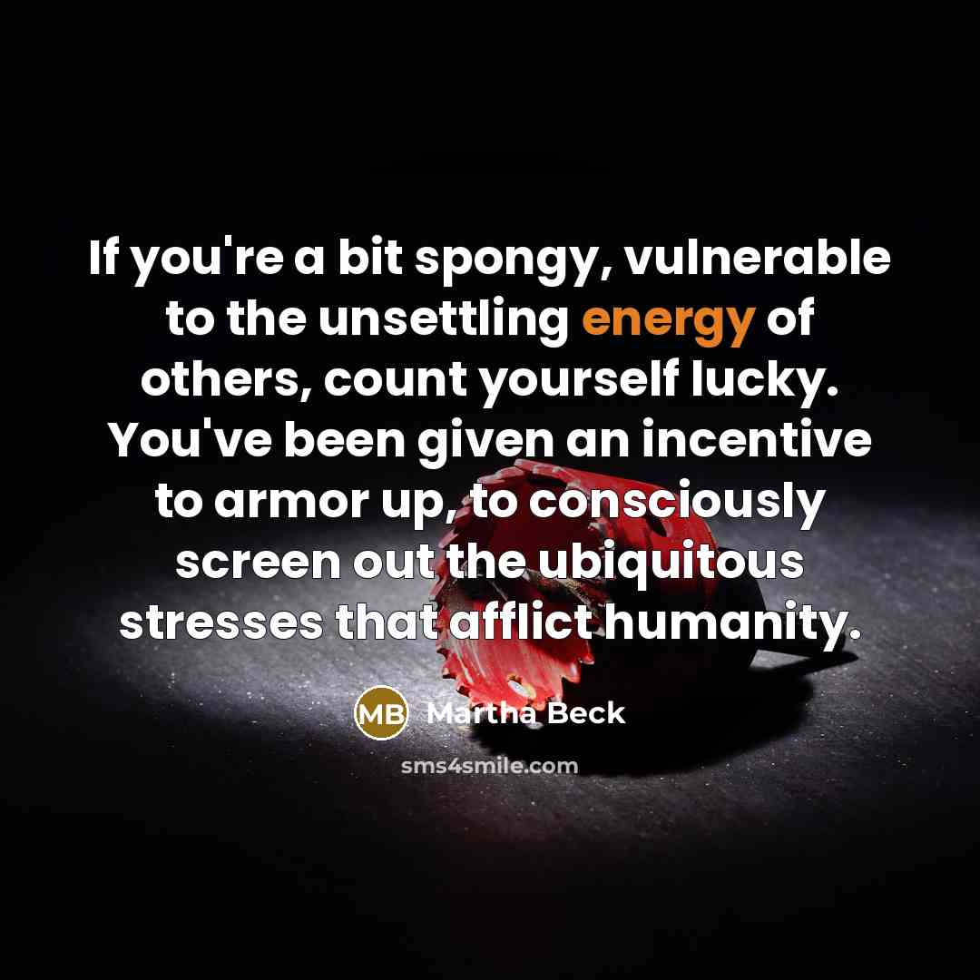“If you're a bit spongy, vulnerable to the unsettling energy…” quote by Martha Beck