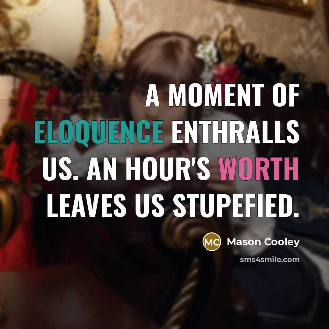 “A moment of eloquence enthralls us. An hour's worth leaves…” quote by Mason Cooley
