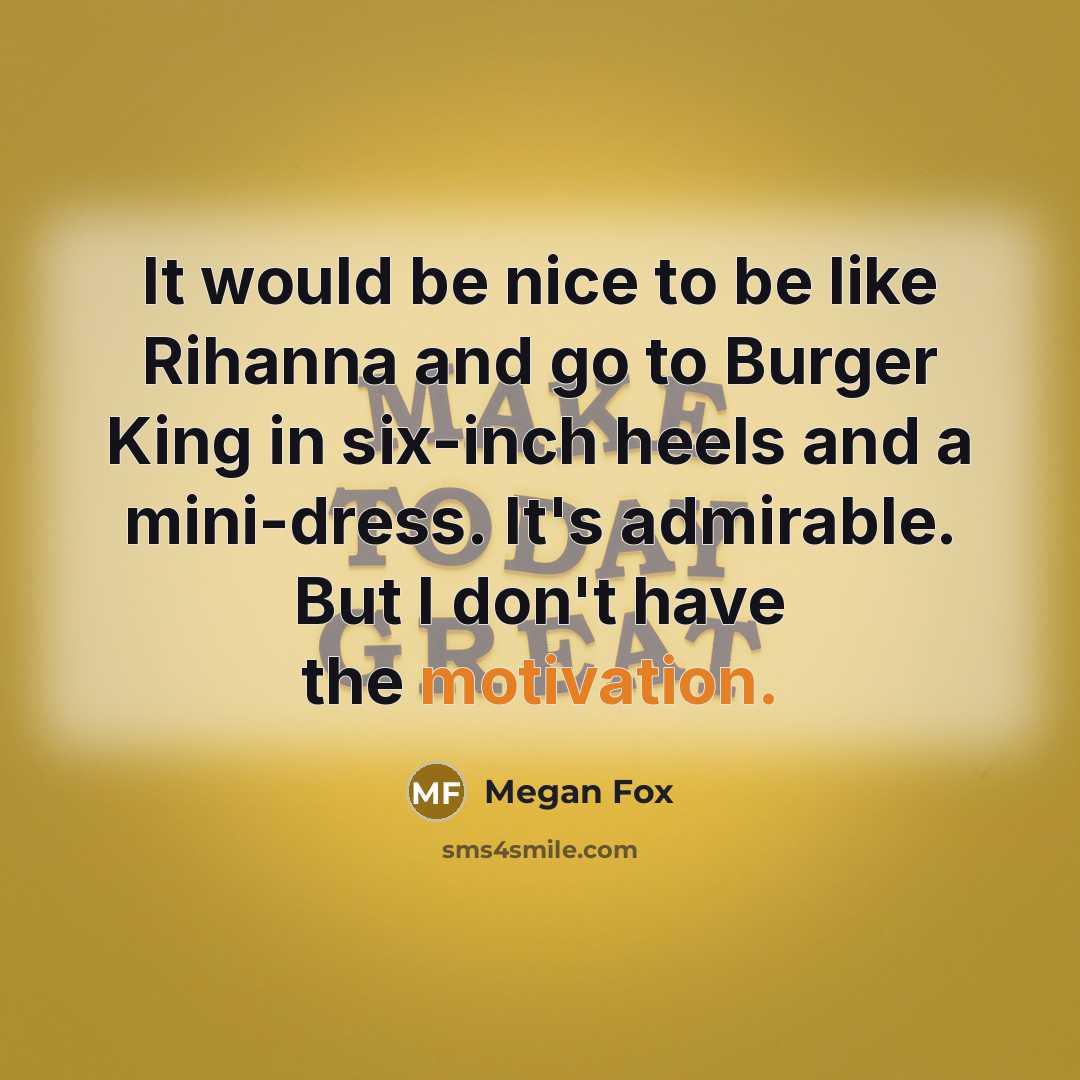 “It would be nice to be like Rihanna and go…” quote by Megan Fox