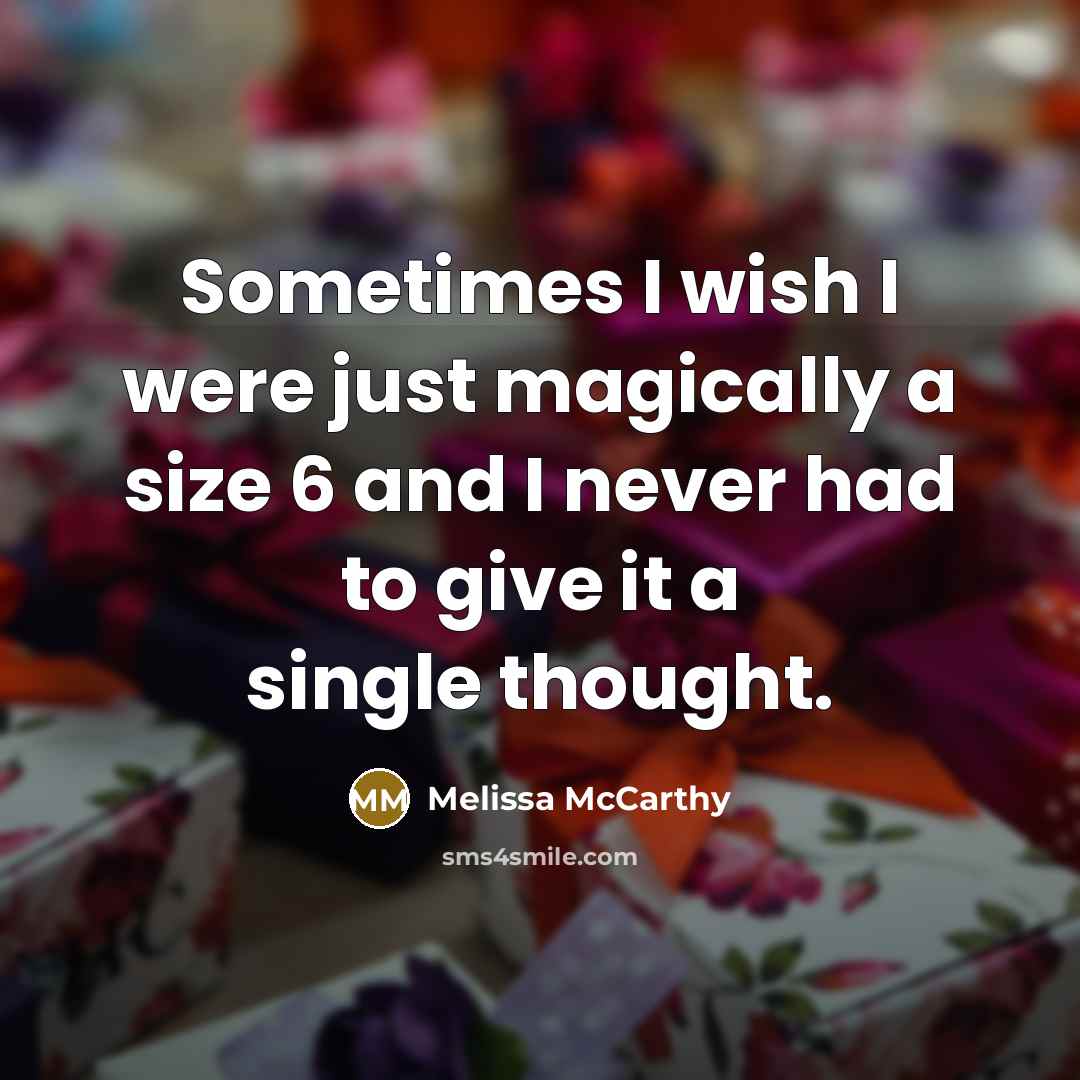 “Sometimes I wish I were just magically a size 6…” quote by Melissa McCarthy