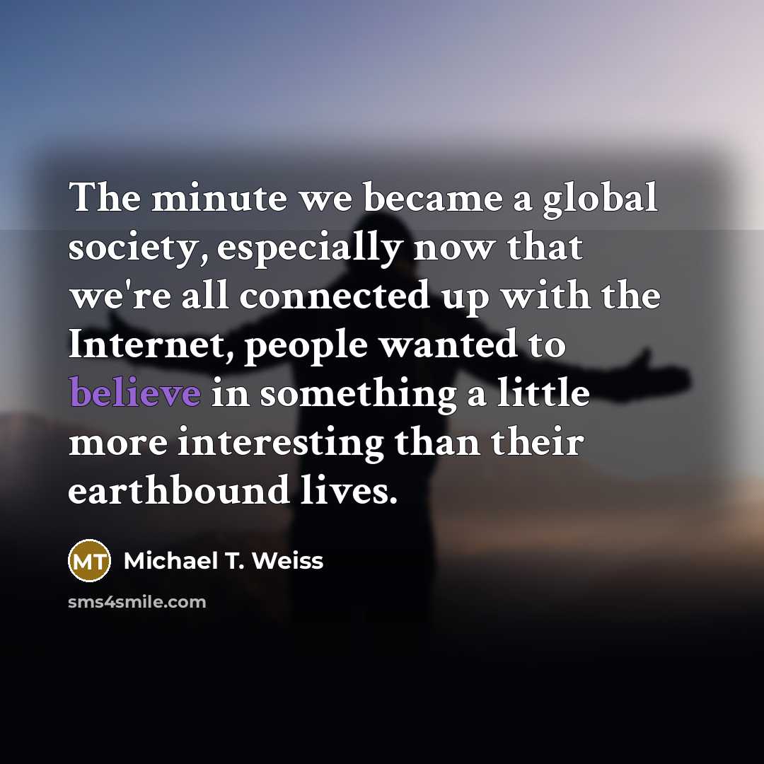 “The minute we became a global society, especially now that…” quote by Michael T. Weiss