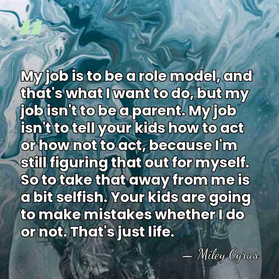 My job is to be a role model, and that's what I&hellip; - Miley Cyrus