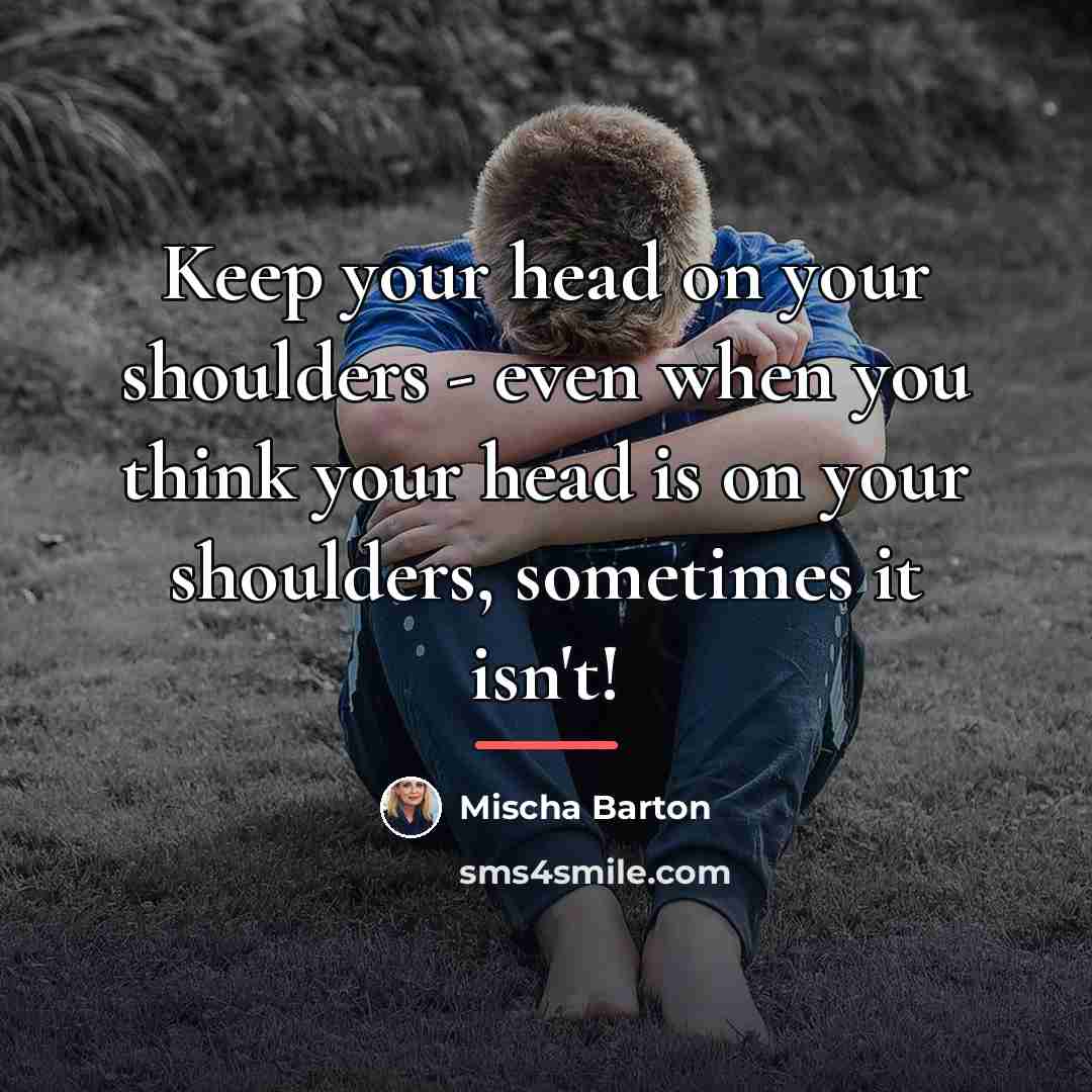 “Keep your head on your shoulders - even when you…” quote by Mischa Barton