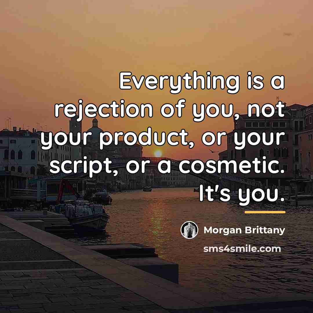 “Everything is a rejection of you, not your product, or…” quote by Morgan Brittany