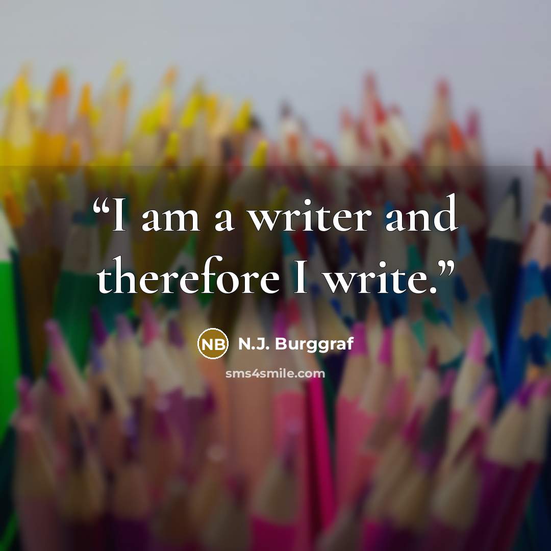 “I am a writer and therefore I write.” quote by N.J. Burggraf