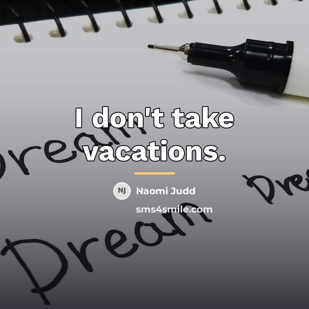 “I don't take vacations.…” quote by Naomi Judd