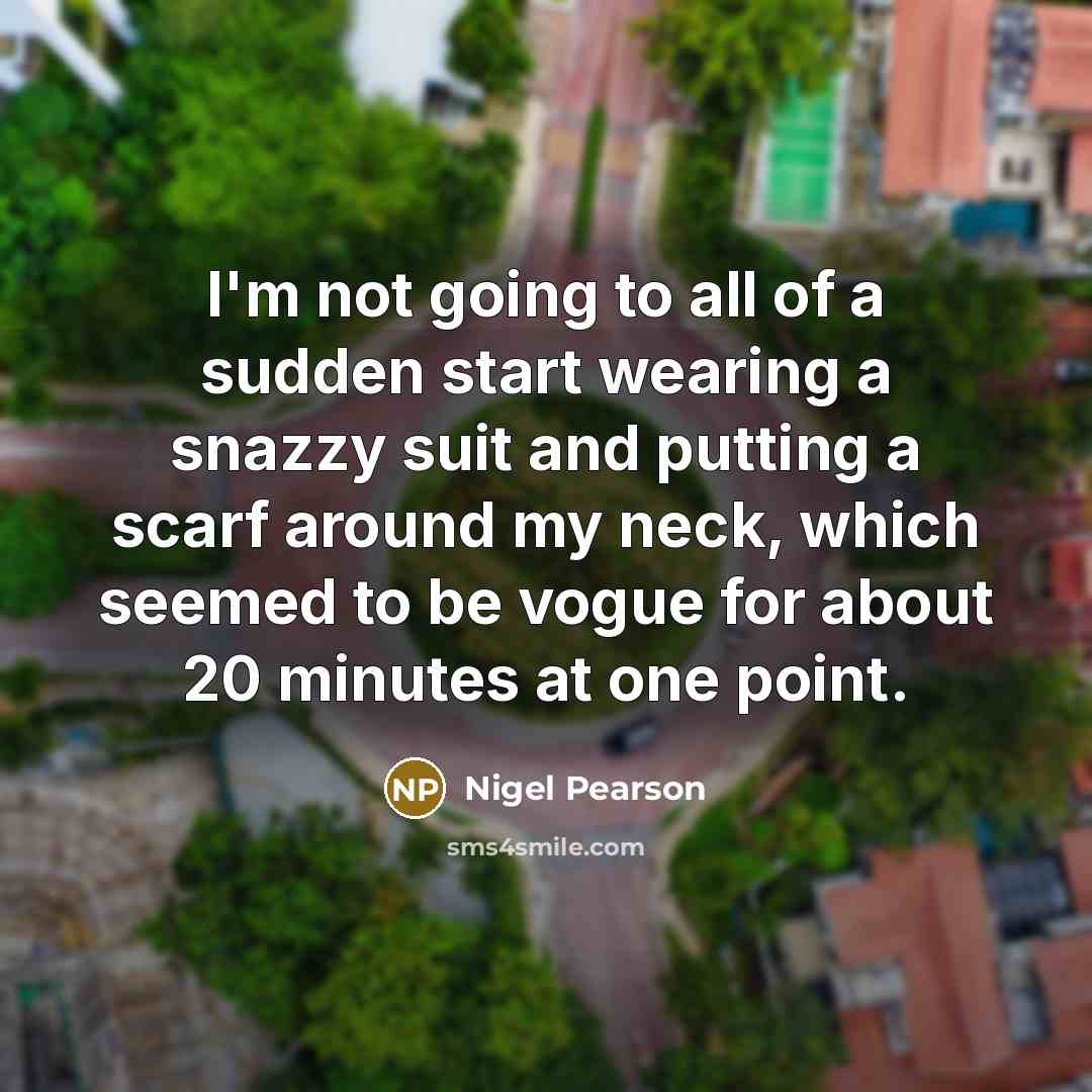 “I'm not going to all of a sudden start wearing…” quote by Nigel Pearson