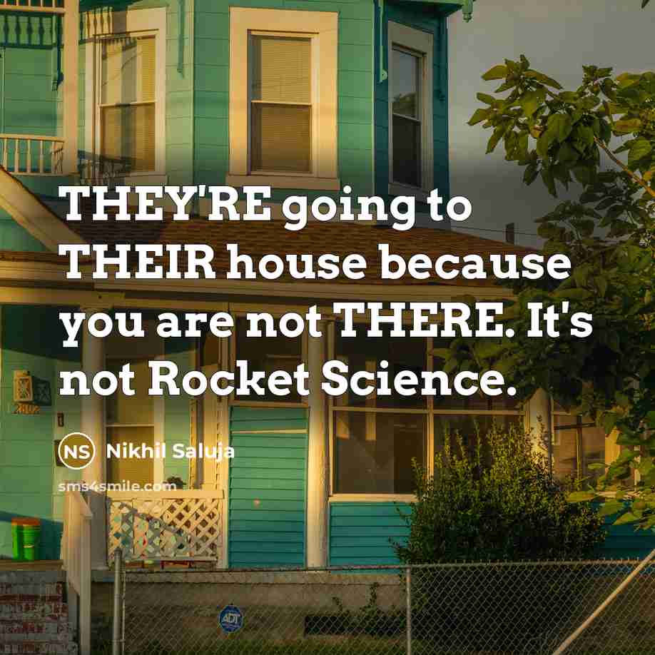 “THEY'RE going to THEIR house because you are not THERE.…” quote by Nikhil Saluja